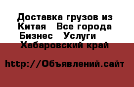 Доставка грузов из Китая - Все города Бизнес » Услуги   . Хабаровский край